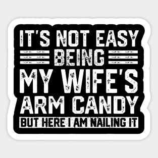 Its Not Easy Being My Wife's Arm Candy  Husband Funny Sticker